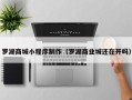 禹州罗湖商城小程序制作（罗湖商业城还在开吗）